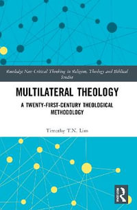 Multilateral Theology : A 21st Century Theological Methodology - Timothy T.N Lim