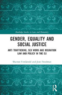 Gender, Equality and Social Justice : Anti Trafficking, Sex Work and Migration Law and Policy in the EU - Sharron FitzGerald