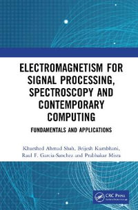 Electromagnetism for Signal Processing, Spectroscopy and Contemporary Computing : Fundamentals and Applications - Khurshed Ahmad Shah