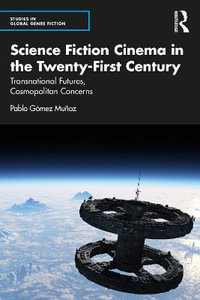 Science Fiction Cinema in the Twenty-First Century : Transnational Futures, Cosmopolitan Concerns - Pablo  Gomez-Munoz