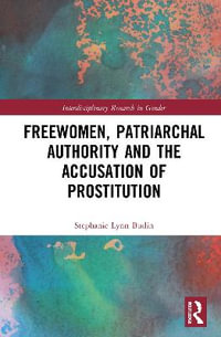 Freewomen, Patriarchal Authority, and the Accusation of Prostitution : Interdisciplinary Research in Gender - Stephanie Lynn Budin