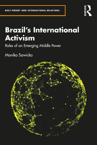 Brazil's International Activism : Roles of an Emerging Middle Power - Monika Sawicka