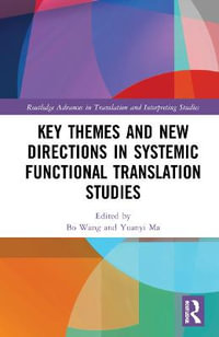 Key Themes and New Directions in Systemic Functional Translation Studies : Routledge Advances in Translation and Interpreting Studies - Bo Wang