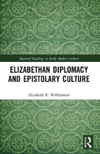 Elizabethan Diplomacy and Epistolary Culture : Material Readings in Early Modern Culture - Elizabeth R. Williamson