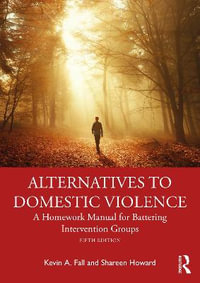 Alternatives to Domestic Violence : A Homework Manual for Battering Intervention Groups - Kevin A. Fall