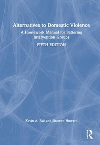 Alternatives to Domestic Violence : A Homework Manual for Battering Intervention Groups - Kevin A. Fall