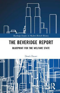 The Beveridge Report : Blueprint for the Welfare State - Derek Fraser