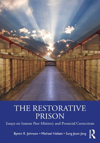 The Restorative Prison : Essays on Inmate Peer Ministry and Prosocial Corrections - Byron R. Johnson