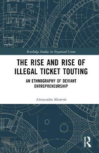 The Rise and Rise of Illegal Ticket Touting : An Ethnography of Deviant Entrepreneurship - Alessandro Moretti