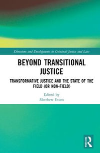 Beyond Transitional Justice : Transformative Justice and the State of the Field (or non-field) - Matthew Evans