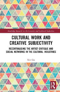 Cultural Work and Creative Subjectivity : Recentralising the Artist Critique and Social Networks in the Cultural Industries - Xin Gu