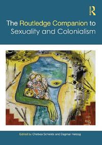 The Routledge Companion to Sexuality and Colonialism : Routledge Companions to Gender - Chelsea Schields