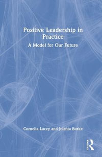 Positive Leadership in Practice : A Model for Our Future - Cornelia Lucey