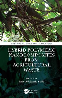 Hybrid Polymeric Nanocomposites from Agricultural Waste : Emerging Materials and Technologies - Sefiu Adekunle Bello