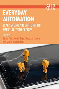 Everyday Automation : Experiencing and Anticipating Emerging Technologies - Sarah Pink