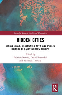 Hidden Cities : Urban Space, Geolocated Apps and Public History in Early Modern Europe - Fabrizio Nevola