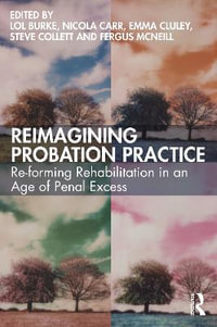 Reimagining Probation Practice : Re-forming Rehabilitation in an Age of Penal Excess - Lol Burke