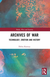 Archives of War : Technology, Emotion and History - Debra Ramsay