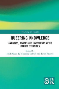 Queering Knowledge : Analytics, Devices, and Investments after Marilyn Strathern - Paul Boyce