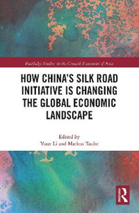 How China's Silk Road Initiative is Changing the Global Economic Landscape : Routledge Studies in the Growth Economies of Asia - Yuan Li