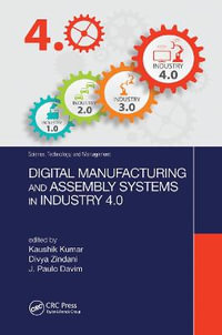 Digital Manufacturing and Assembly Systems in Industry 4.0 : Science, Technology, and Management - Kaushik Kumar