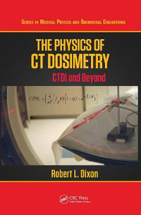 The Physics of CT Dosimetry : CTDI and Beyond - Robert L. Dixon