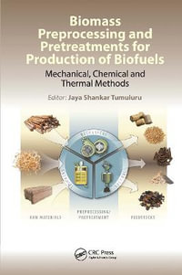 Biomass Preprocessing and Pretreatments for Production of Biofuels : Mechanical, Chemical and Thermal Methods - Jaya Shankar Tumuluru