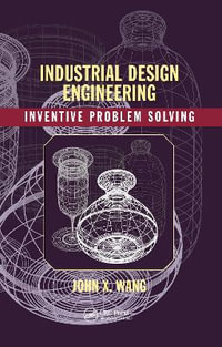 Industrial Design Engineering : Inventive Problem Solving - John X. Wang