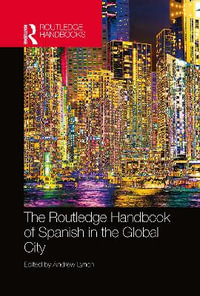 The Routledge Handbook of Spanish in the Global City : Routledge Spanish Language Handbooks - Andrew Lynch