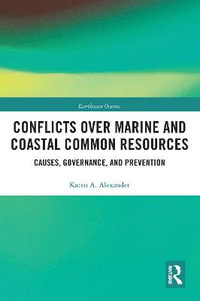 Conflicts over Marine and Coastal Common Resources : Causes, Governance and Prevention - Karen A. Alexander