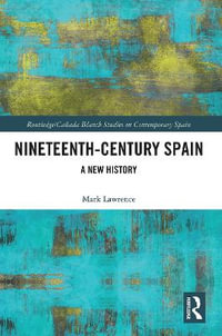 Nineteenth Century Spain : A New History - Mark Lawrence