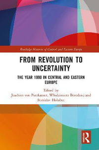 From Revolution to Uncertainty : The Year 1990 in Central and Eastern Europe - Joachim von Puttkamer