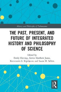 The Past, Present, and Future of Integrated History and Philosophy of Science : History and Philosophy of Technoscience - Emily Herring