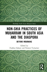 Non-Shia Practices of Mua¸¥arram in South Asia and the Diaspora : Beyond Mourning - Pushkar Sohoni