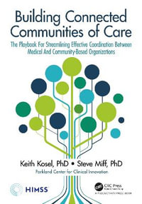 Building Connected Communities of Care : The Playbook For Streamlining Effective Coordination Between Medical And Community-Based Organizations - Keith Kosel