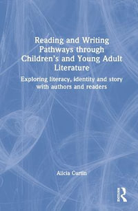 Reading and Writing Pathways through Children's and Young Adult Literature : Exploring literacy, identity and story with authors and readers - Alicia Curtin