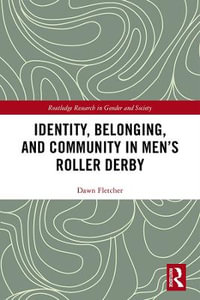 Identity, Belonging, and Community in Men's Roller Derby : Routledge Research in Gender and Society - Dawn Fletcher