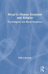 Ritual in Human Evolution and Religion : Psychological and Ritual Resources - Matt J. Rossano