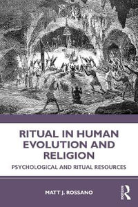 Ritual in Human Evolution and Religion : Psychological and Ritual Resources - Matt J. Rossano