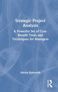 Strategic Project Analysis : A Powerful Set of Cost-Benefit Tools and Techniques for Managers - Alexia Nalewaik