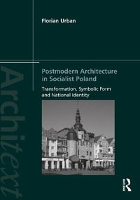 Postmodern Architecture in Socialist Poland : Transformation, Symbolic Form and National Identity - Florian Urban