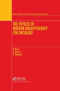 The Physics of Modern Brachytherapy for Oncology : Series in Medical Physics and Biomedical Engineering - Dimos Baltas