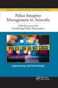 Police Integrity Management in Australia : Global Lessons for Combating Police Misconduct - Louise Porter