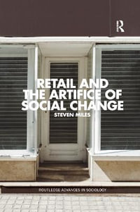 Retail and the Artifice of Social Change : Routledge Advances in Sociology - Steven Miles