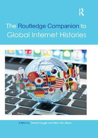 The Routledge Companion to Global Internet Histories : Routledge Media and Cultural Studies Companions - Gerard Goggin