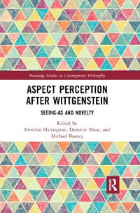 Aspect Perception after Wittgenstein : Seeing-As and Novelty - Michael Beaney