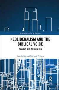 Neoliberalism and the Biblical Voice : Owning and Consuming - Michael Trainor