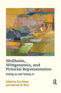 Wollheim, Wittgenstein, and Pictorial Representation : Seeing-as and Seeing-in - Gary Kemp