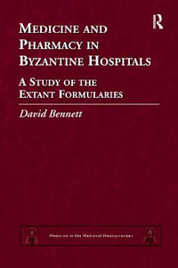 Medicine and Pharmacy in Byzantine Hospitals : A study of the extant formularies - David Bennett