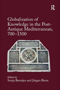 Globalization of Knowledge in the Post-Antique Mediterranean, 700-1500 - Sonja Brentjes